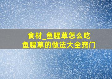 食材_鱼腥草怎么吃 鱼腥草的做法大全窍门